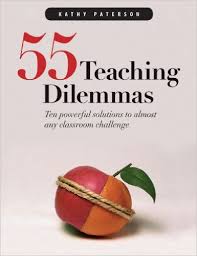 55 Teaching Dilemmas Ten Powerful Solutions to Almost Any Classroom Challenge by Paterson Kathy