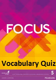 Focus 5 Advanced Vocabulary Quiz Focus 5 Advanced Vocabulary Quiz
