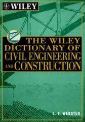 The Wiley Dictionary of Civil Engineering and Construction by Len Webster The Wiley Dictionary of Civil Engineering and Construction by Len Webster