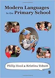Modern Languages in the Primary School by Philip Hood and Kristina Tobutt Modern Languages in the Primary School by Philip Hood and Kristina Tobutt