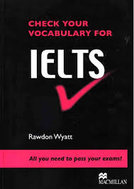 Check Your Vocabulary for IELTS by Rawdon Wyatt Check Your Vocabulary for IELTS by Rawdon Wyatt