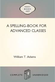 A Spelling-Book for Advanced Classes by William T Adams