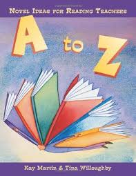 A to Z Novel Ideas for Reading Teachers by Kay Martin and Tina Willough A to Z Novel Ideas for Reading Teachers by Kay Martin and Tina Willough