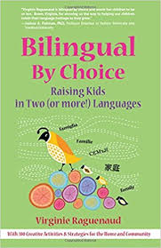 Bilingual By Choice Raising Kids in Two or More Languages by Virginie Raguenaud Bilingual By Choice Raising Kids in Two or More Languages by Virginie Raguenaud