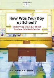 How Was Your Day at School Improving Dialogue about Teacher Job Satisfaction How Was Your Day at School Improving Dialogue about Teacher Job Satisfaction