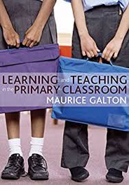 Learning and Teaching in the Primary Classroom by Maurice J Galton Learning and Teaching in the Primary Classroom by Maurice J Galton