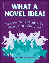 What a Novel Idea Projects and Activities for Young Adult Literature by Katherine Wiesoiek Kuta 