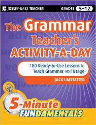 The Grammar Teachers Activity a Day - 5 Minute Fundamentals Series Jossey Bass Teacher Grades 5-12 The Grammar Teachers Activity a Day - 5 Minute Fundamentals Series Jossey Bass Teacher Grades 5-12