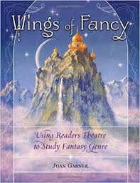 Wings of Fancy Using Readers Theatre to Study Fantasy Genre by Joan Garner - Readers Theatre Series Wings of Fancy Using Readers Theatre to Study Fantasy Genre by Joan Garner - Readers Theatre Series