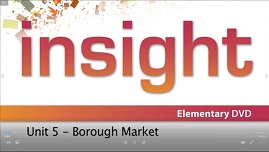 Insight Elementary DVD Video Unit 5 - Borough Market Insight Elementary DVD Video Unit 5 - Borough Market