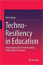 Techno-Resiliency in Education A New Approach For Understanding Technology In Education