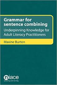 Grammar for Sentence Combining Underpinning Knowledge for Adult Literacy Practitioners Grammar for Sentence Combining Underpinning Knowledge for Adult Literacy Practitioners