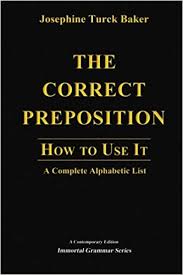 The Correct Preposition How to Use It - A Complete Alphabetic List