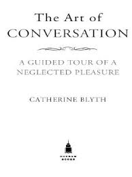 The Art of Conversation A Guided Tour of a Neglected Pleasure