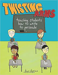 Twisting Arms Teaching Students How to Write to Persuade by Dawn DiPrince Twisting Arms Teaching Students How to Write to Persuade by Dawn DiPrince