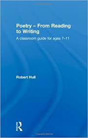 Poetry From Reading to Writing A Classroom Guide for Ages 7-11 by Robert Hull - Routledge Poetry From Reading to Writing A Classroom Guide for Ages 7-11 by Robert Hull - Routledge