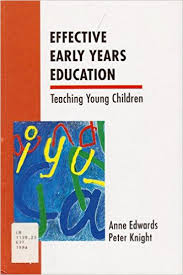 Effective Early Years Education Teaching Young Children by Anne Edwards and Peter Knight Effective Early Years Education Teaching Young Children by Anne Edwards and Peter Knight