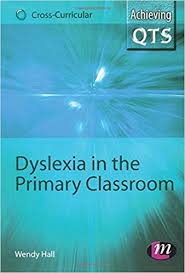 Dyslexia in the Primary Classroom by Wendy Hall - Achieving QTS Series Dyslexia in the Primary Classroom by Wendy Hall - Achieving QTS Series