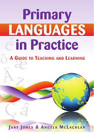 Primary Languages in Practice A Guide to Teaching and Learning by Jane Jones and Angela McLachlan Primary Languages in Practice A Guide to Teaching and Learning by Jane Jones and Angela McLachlan