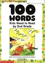 100 Words Kids Need To Read by 2nd Grade by Scholastic 100 Words Kids Need To Read by 2nd Grade by Scholastic