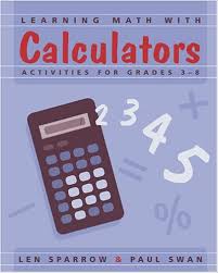 Learning Math With Calculators Activities for Grades 3-8 by Len Sparrow and Paul Swan Learning Math With Calculators Activities for Grades 3-8 by Len Sparrow and Paul Swan