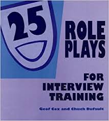25 Role Plays For Interview Training by Geof Cox and Chuck Dufault 25 Role Plays For Interview Training by Geof Cox and Chuck Dufault