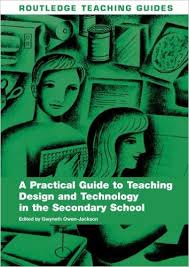 A Practical Guide to Teaching Design and Technology in the Secondary School - Routledge Teaching Guides Series A Practical Guide to Teaching Design and Technology in the Secondary School - Routledge Teaching Guides Series