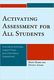 Activating Assessment for All Students by Mary Hamm and Dennis Adam Activating Assessment for All Students by Mary Hamm and Dennis Adam