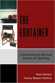 The Edutainer Connecting the Art and Science of Teaching by Brad Johnson and Tammy Maxson McElroy The Edutainer Connecting the Art and Science of Teaching by Brad Johnson and Tammy Maxson McElroy