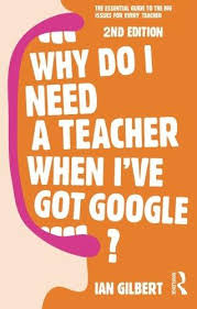 Why Do I Need a Teacher When Ive got Google 2nd Edition by Ian Gilbert - Routledge Why Do I Need a Teacher When Ive got Google 2nd Edition by Ian Gilbert - Routledge