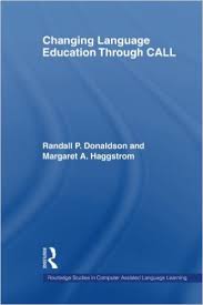 Changing Language Education Through CALL by Randall P Donaldson and Margaret A Haggstrom Changing Language Education Through CALL by Randall P Donaldson and Margaret A Haggstrom
