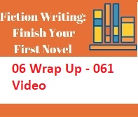 Fiction Writing Write Polish and Publish Your First Novel - 06 Wrap Up - 061 Video Fiction Writing Write Polish and Publish Your First Novel - 06 Wrap Up - 061 Video