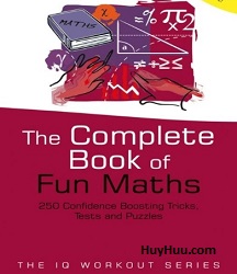 The Complete Book of Fun Maths - 250 Confidence-boosting Tricks, Tests and Puzzles The Complete Book of Fun Maths - 250 Confidence-boosting Tricks, Tests and Puzzles