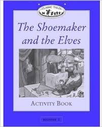 Classic Tales Level Beginner 1 The Shoemaker and the Elves Activity Book Classic Tales Level Beginner 1 The Shoemaker and the Elves Activity Book
