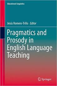 Educational Linguistics Vol 15 - Pragmatics and Prosody in English Language Teaching Educational Linguistics Vol 15 - Pragmatics and Prosody in English Language Teaching