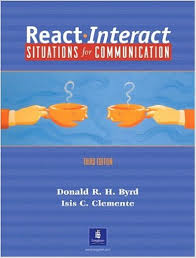 React Interact Situations for Communication 3rd Edition - Donald R H Byrd and Isis C Clemente 2001 React Interact Situations for Communication 3rd Edition - Donald R H Byrd and Isis C Clemente 2001