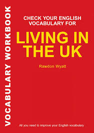 Check Your English Vocabulary for Living in The UK Check Your English Vocabulary for Living in The UK