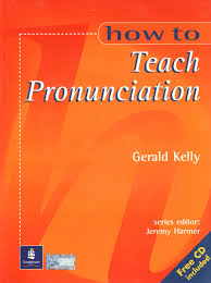 How to Teach Pronunciation - Gerald Kelly How to Teach Pronunciation - Gerald Kelly