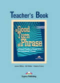 A Good Turn of Phrase - Advanced Practice in Phrasal Verbs and Preporosional Phrases Teacher Book A Good Turn of Phrase - Advanced Practice in Phrasal Verbs and Preporosional Phrases Teacher Book