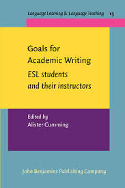Goals for Academic Writing ESL students and their instructors Goals for Academic Writing ESL students and their instructors