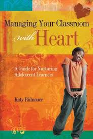 Managing Your Classroom With Heart - A Guide for Nurturing Adolescent Learners Managing Your Classroom With Heart - A Guide for Nurturing Adolescent Learners
