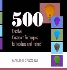500 Creative Classroom Techniques for Teachers and Trainers by Marlene Caroselli 500 Creative Classroom Techniques for Teachers and Trainers by Marlene Caroselli