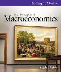 Brief Principles of Macroeconomics 6th Edition by N Gregory Mankiw - Harvard University Brief Principles of Macroeconomics 6th Edition by N Gregory Mankiw - Harvard University