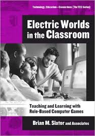 Electric Worlds in the Classroom - Teaching And Learning With Role-based Computer Games Electric Worlds in the Classroom - Teaching And Learning With Role-based Computer Games