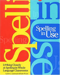 Spelling in Use Looking Closely at Spelling in Whole Language Classrooms Spelling in Use Looking Closely at Spelling in Whole Language Classrooms