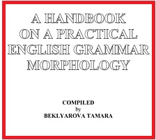 A Handbook on a practical English Grammar Morphology by Beklyarova Tamara A Handbook on a practical English Grammar Morphology by Beklyarova Tamara