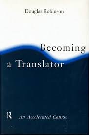 Becoming a Translator An Accelerated Course by Douglas Robinson Becoming a Translator An Accelerated Course by Douglas Robinson