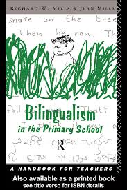 Bilingualism in the Primary School A Handbook for Teachers by Richard W Mills and Jean Mills Bilingualism in the Primary School A Handbook for Teachers by Richard W Mills and Jean Mills