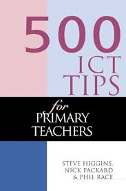 500 ICT Tips for Primary Teachers by Steve Higgins - Nick Packard and Phil Race 500 ICT Tips for Primary Teachers by Steve Higgins - Nick Packard and Phil Race