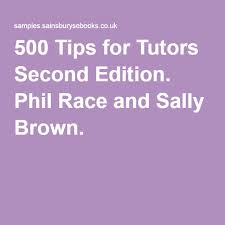 500 Tips for Tutors 2nd Edition by Phil Race and Sally Brown 500 Tips for Tutors 2nd Edition by Phil Race and Sally Brown